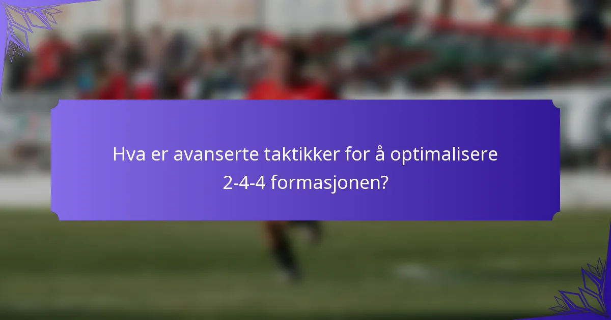 Hva er avanserte taktikker for å optimalisere 2-4-4 formasjonen?