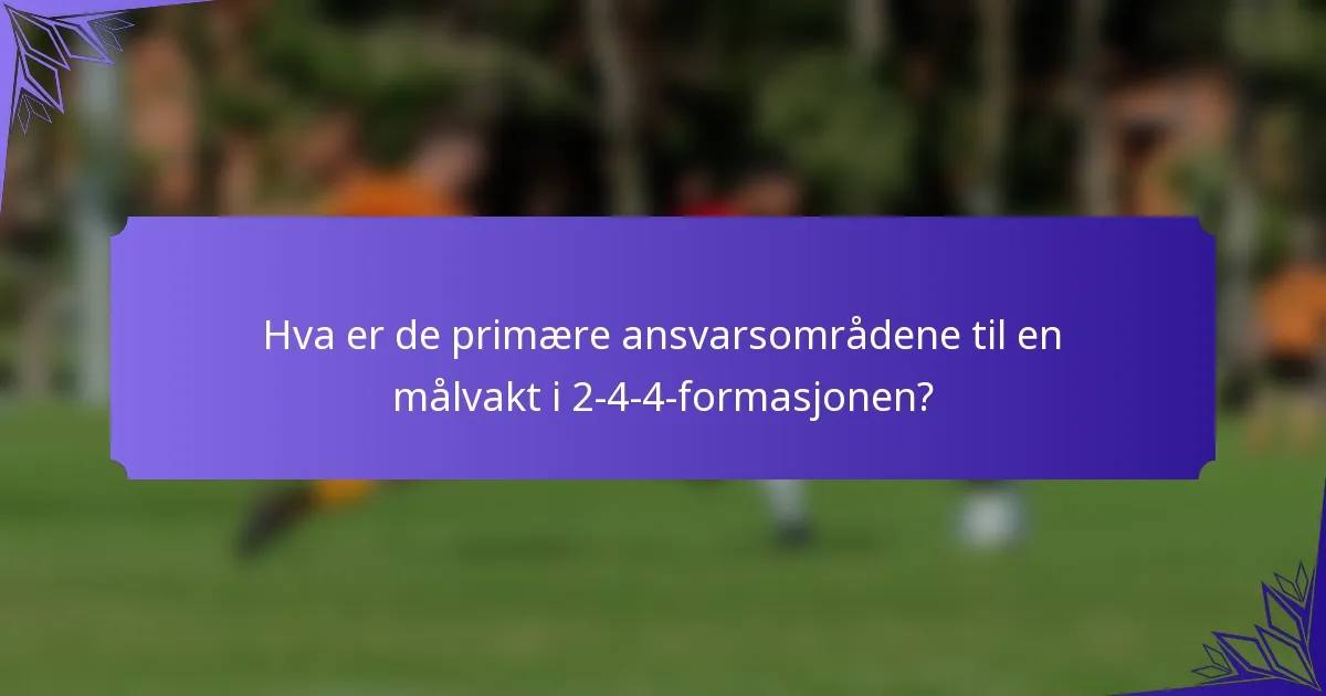 Hva er de primære ansvarsområdene til en målvakt i 2-4-4-formasjonen?