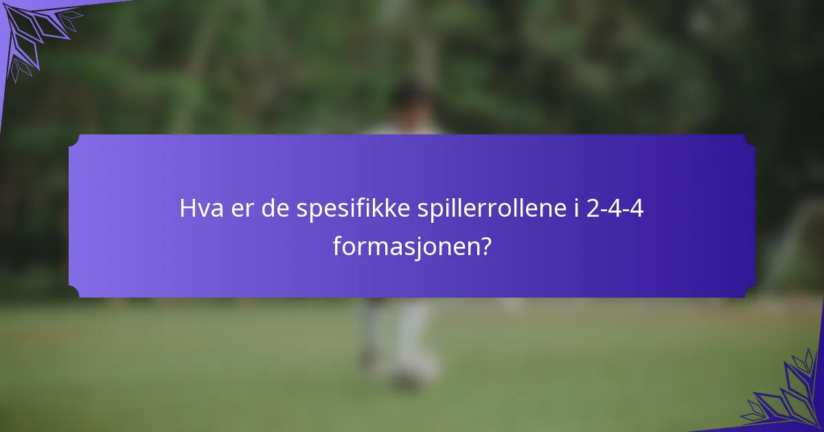 Hva er de spesifikke spillerrollene i 2-4-4 formasjonen?