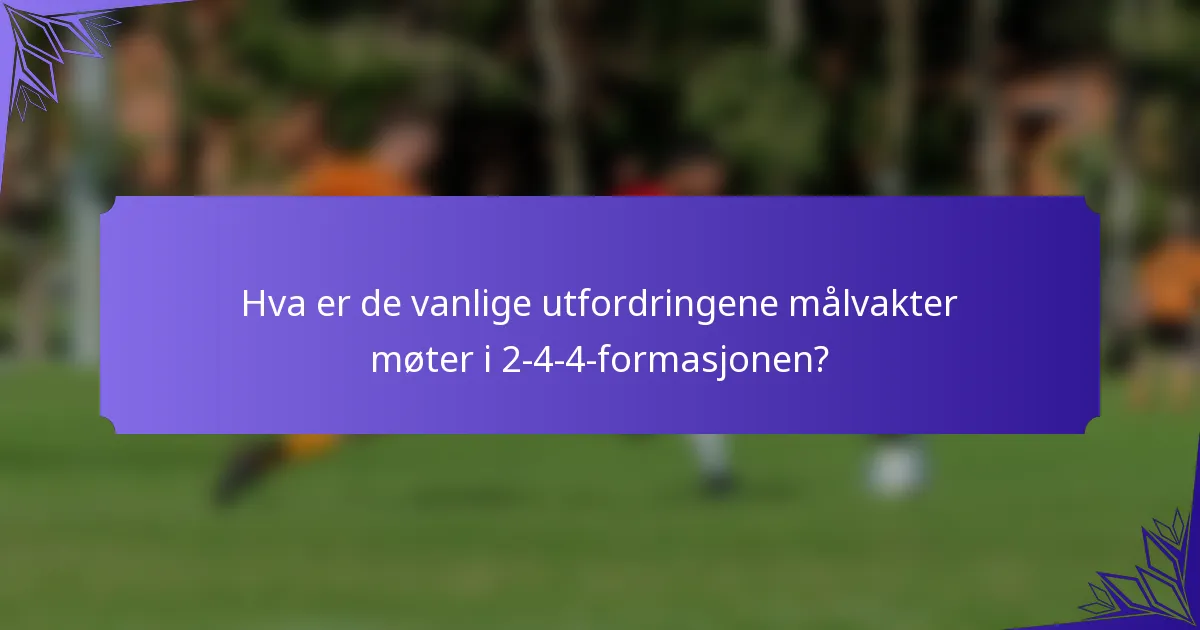 Hva er de vanlige utfordringene målvakter møter i 2-4-4-formasjonen?
