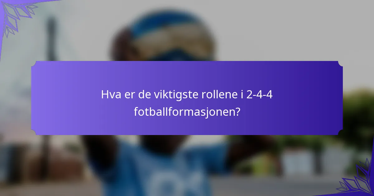 Hva er de viktigste rollene i 2-4-4 fotballformasjonen?