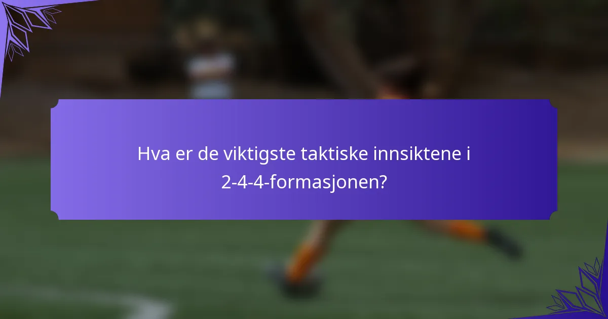 Hva er de viktigste taktiske innsiktene i 2-4-4-formasjonen?