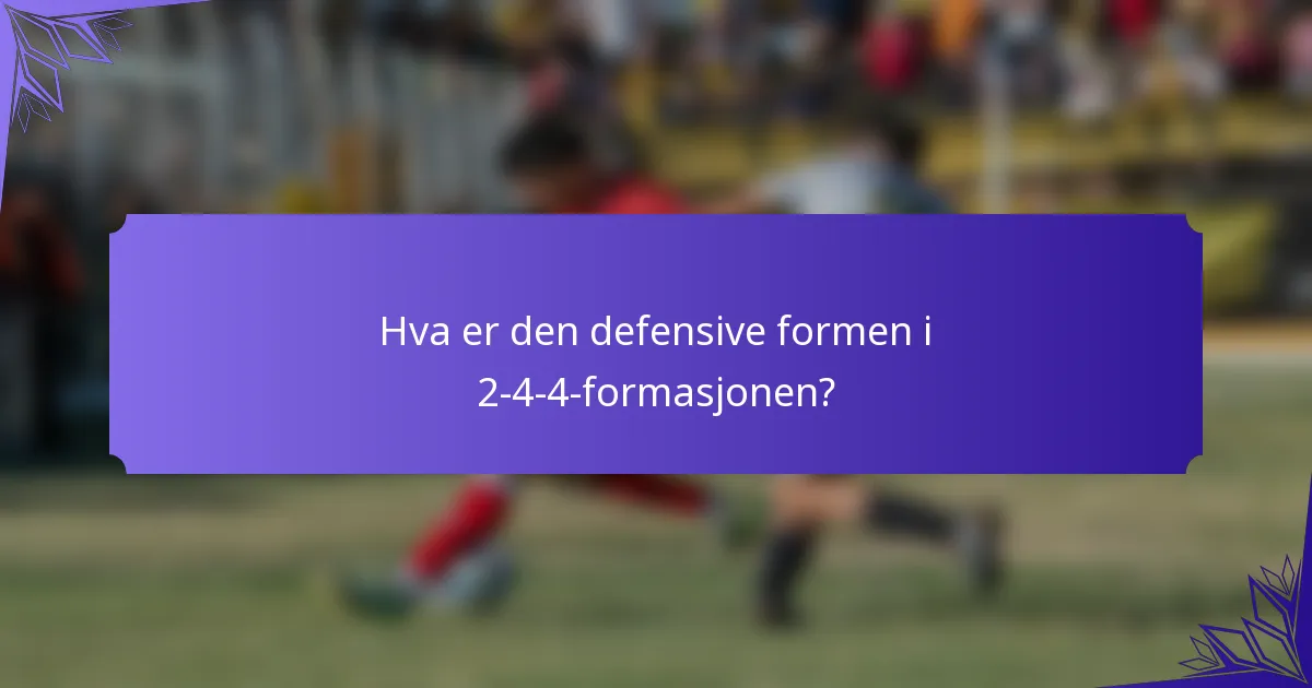 Hva er den defensive formen i 2-4-4-formasjonen?