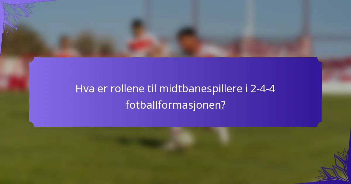 Hva er rollene til midtbanespillere i 2-4-4 fotballformasjonen?