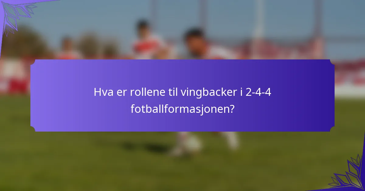 Hva er rollene til vingbacker i 2-4-4 fotballformasjonen?