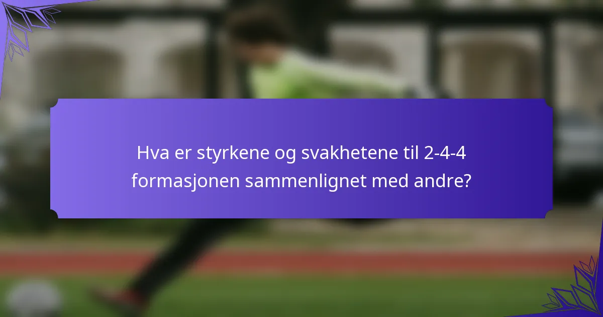 Hva er styrkene og svakhetene til 2-4-4 formasjonen sammenlignet med andre?