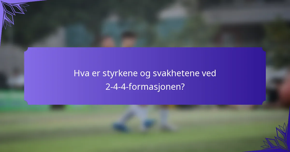 Hva er styrkene og svakhetene ved 2-4-4-formasjonen?