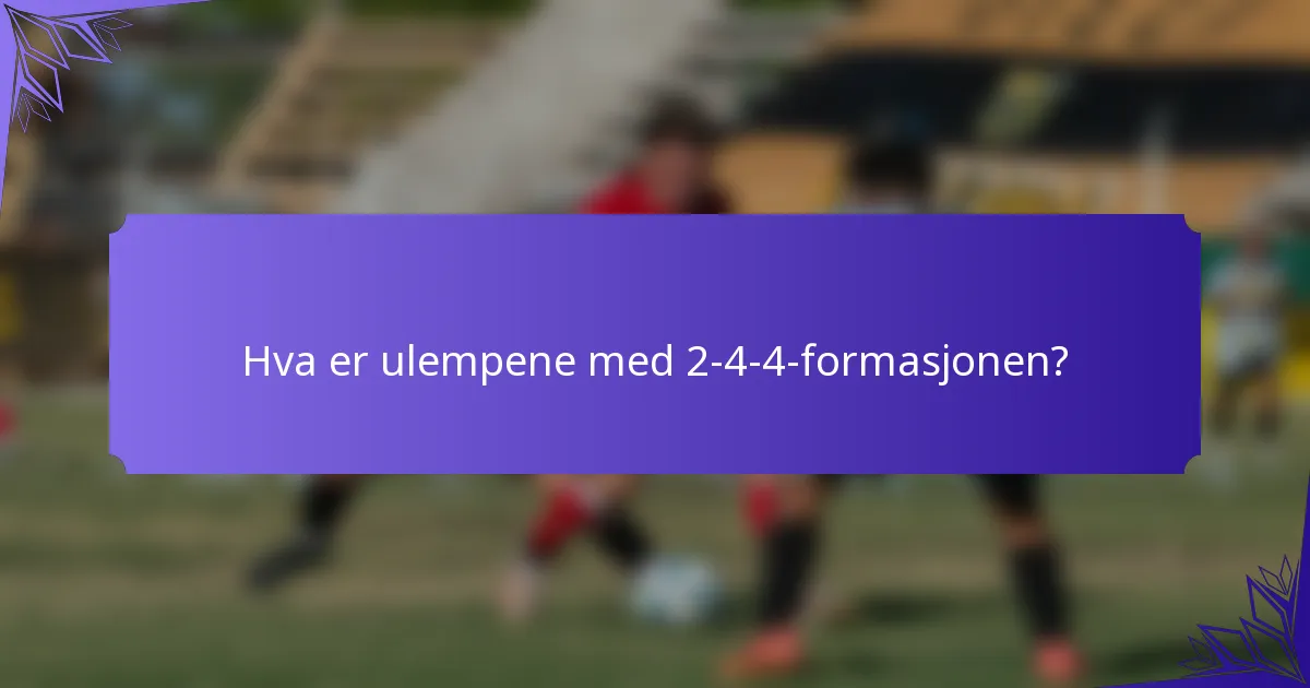 Hva er ulempene med 2-4-4-formasjonen?