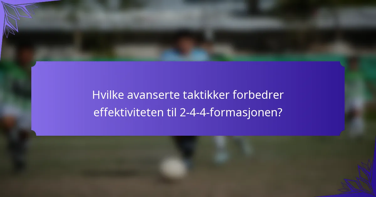 Hvilke avanserte taktikker forbedrer effektiviteten til 2-4-4-formasjonen?