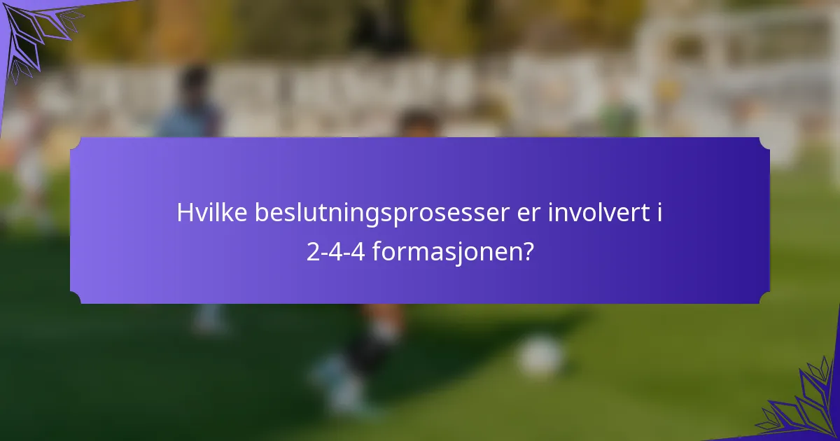 Hvilke beslutningsprosesser er involvert i 2-4-4 formasjonen?