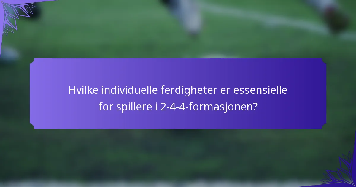 Hvilke individuelle ferdigheter er essensielle for spillere i 2-4-4-formasjonen?