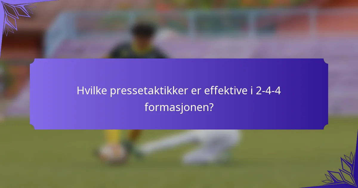 Hvilke pressetaktikker er effektive i 2-4-4 formasjonen?