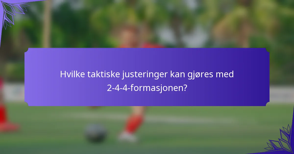 Hvilke taktiske justeringer kan gjøres med 2-4-4-formasjonen?