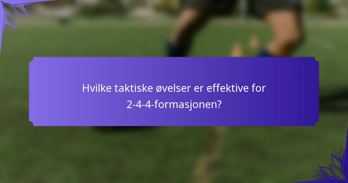 Hvilke taktiske øvelser er effektive for 2-4-4-formasjonen?