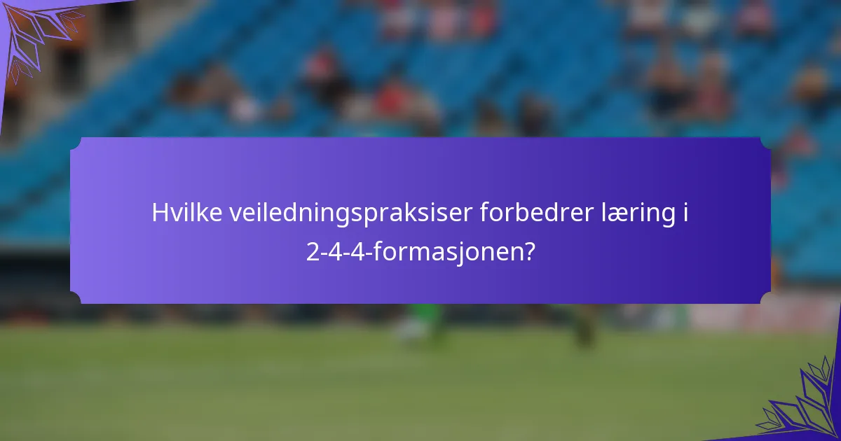 Hvilke veiledningspraksiser forbedrer læring i 2-4-4-formasjonen?