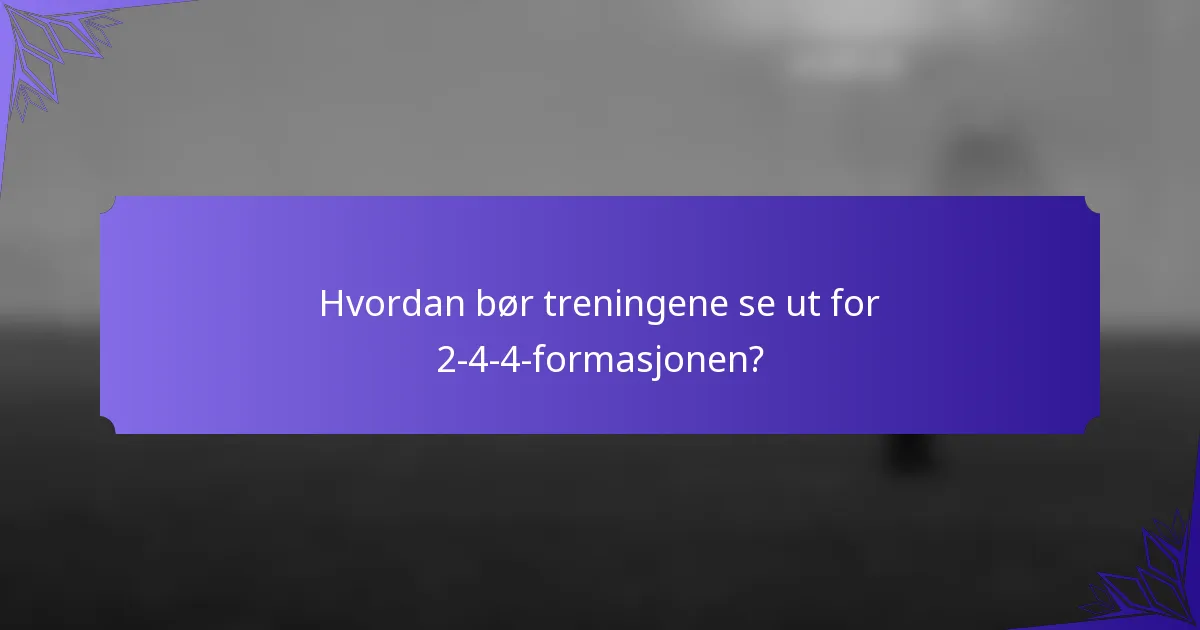 Hvordan bør treningene se ut for 2-4-4-formasjonen?