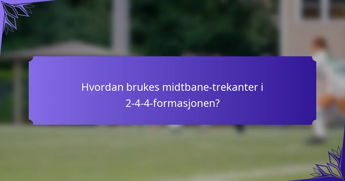 Hvordan brukes midtbane-trekanter i 2-4-4-formasjonen?