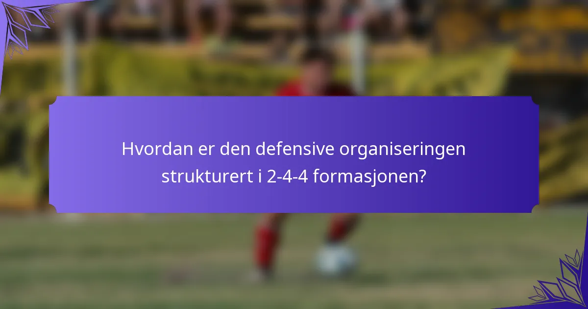 Hvordan er den defensive organiseringen strukturert i 2-4-4 formasjonen?