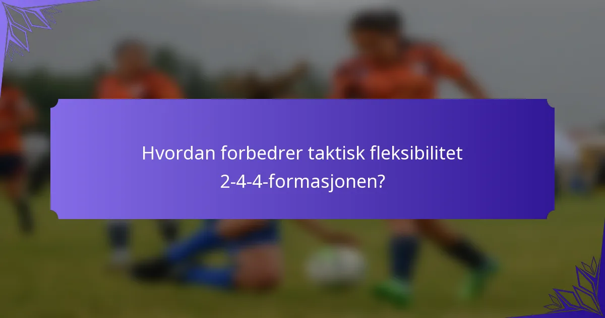 Hvordan forbedrer taktisk fleksibilitet 2-4-4-formasjonen?