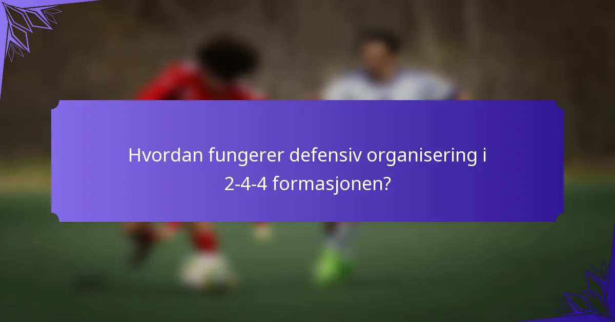 Hvordan fungerer defensiv organisering i 2-4-4 formasjonen?