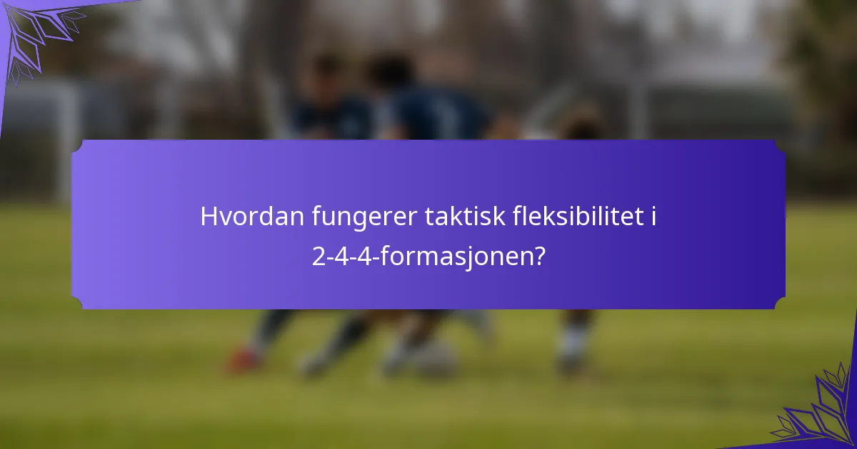 Hvordan fungerer taktisk fleksibilitet i 2-4-4-formasjonen?