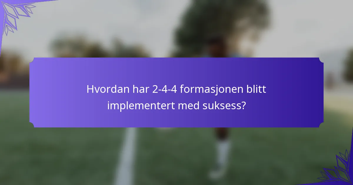 Hvordan har 2-4-4 formasjonen blitt implementert med suksess?