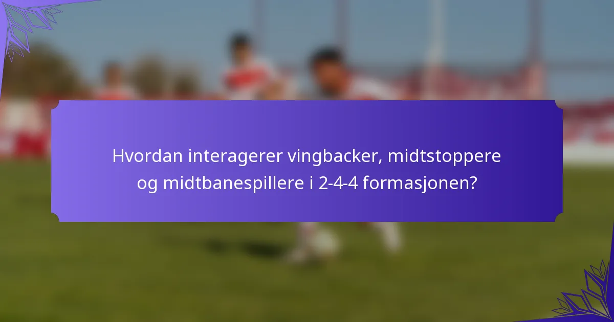 Hvordan interagerer vingbacker, midtstoppere og midtbanespillere i 2-4-4 formasjonen?