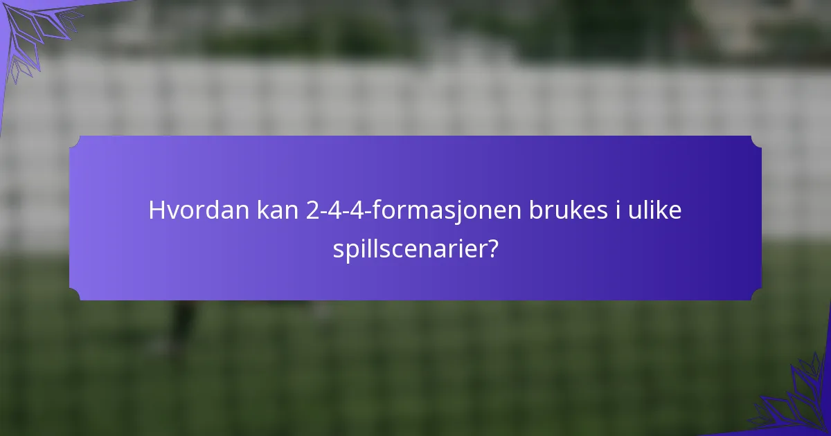 Hvordan kan 2-4-4-formasjonen brukes i ulike spillscenarier?