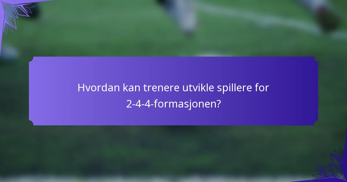 Hvordan kan trenere utvikle spillere for 2-4-4-formasjonen?