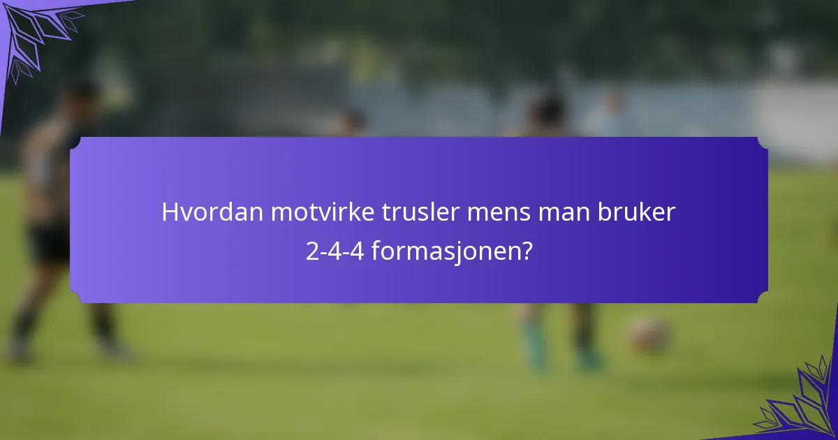 Hvordan motvirke trusler mens man bruker 2-4-4 formasjonen?