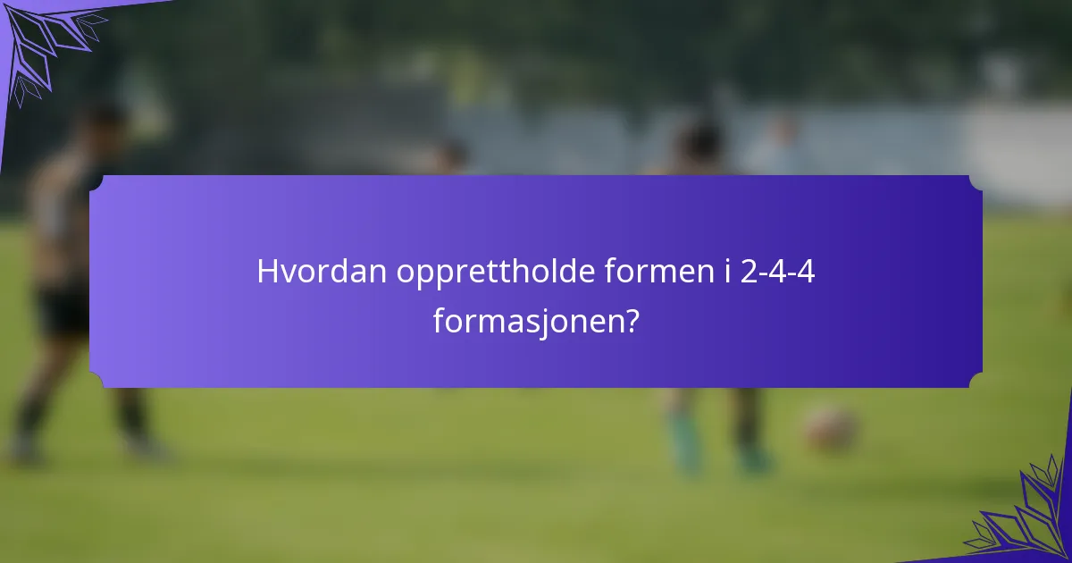 Hvordan opprettholde formen i 2-4-4 formasjonen?