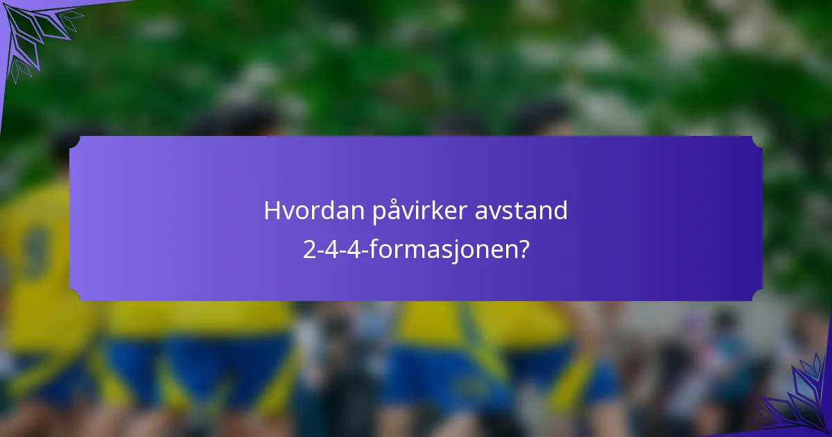 Hvordan påvirker avstand 2-4-4-formasjonen?
