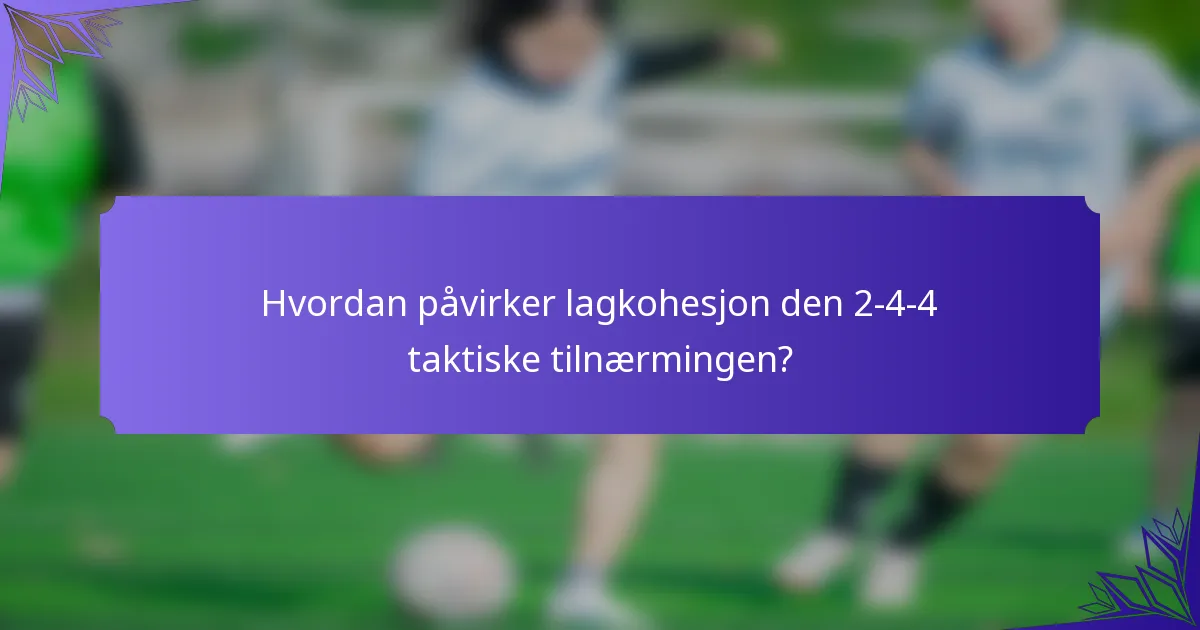 Hvordan påvirker lagkohesjon den 2-4-4 taktiske tilnærmingen?