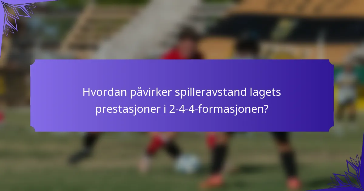 Hvordan påvirker spilleravstand lagets prestasjoner i 2-4-4-formasjonen?