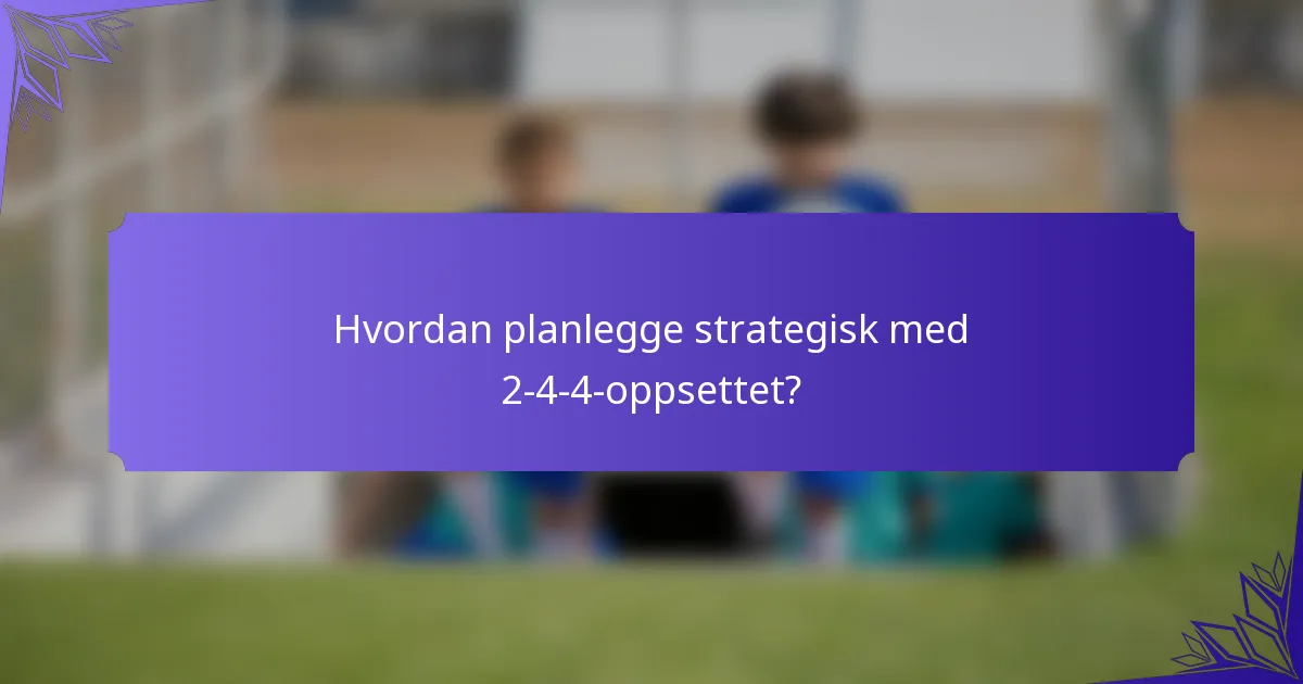 Hvordan planlegge strategisk med 2-4-4-oppsettet?