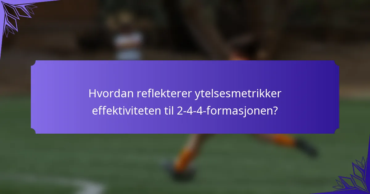 Hvordan reflekterer ytelsesmetrikker effektiviteten til 2-4-4-formasjonen?