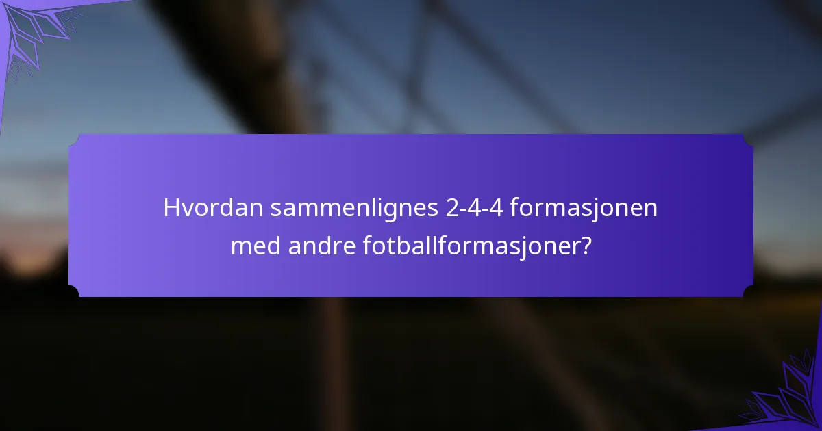 Hvordan sammenlignes 2-4-4 formasjonen med andre fotballformasjoner?