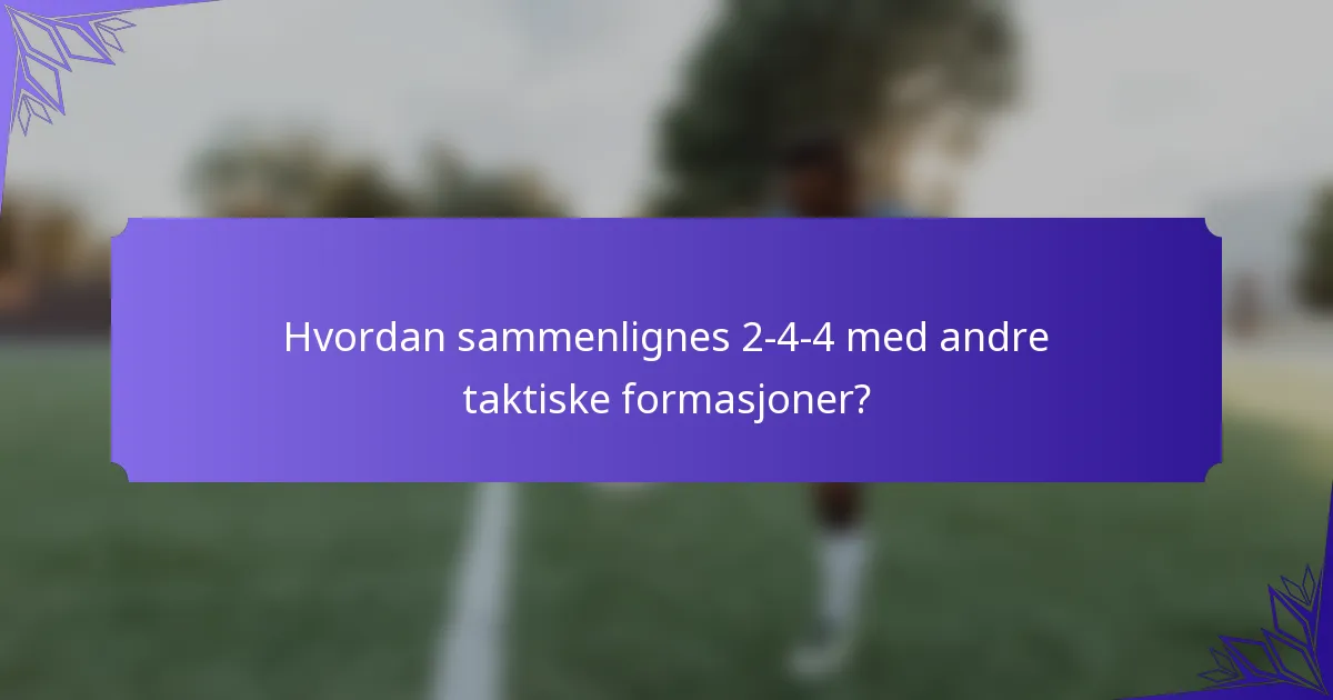 Hvordan sammenlignes 2-4-4 med andre taktiske formasjoner?