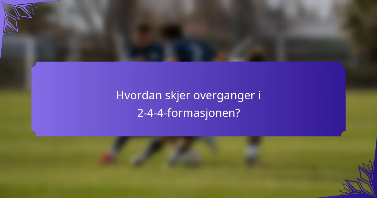 Hvordan skjer overganger i 2-4-4-formasjonen?