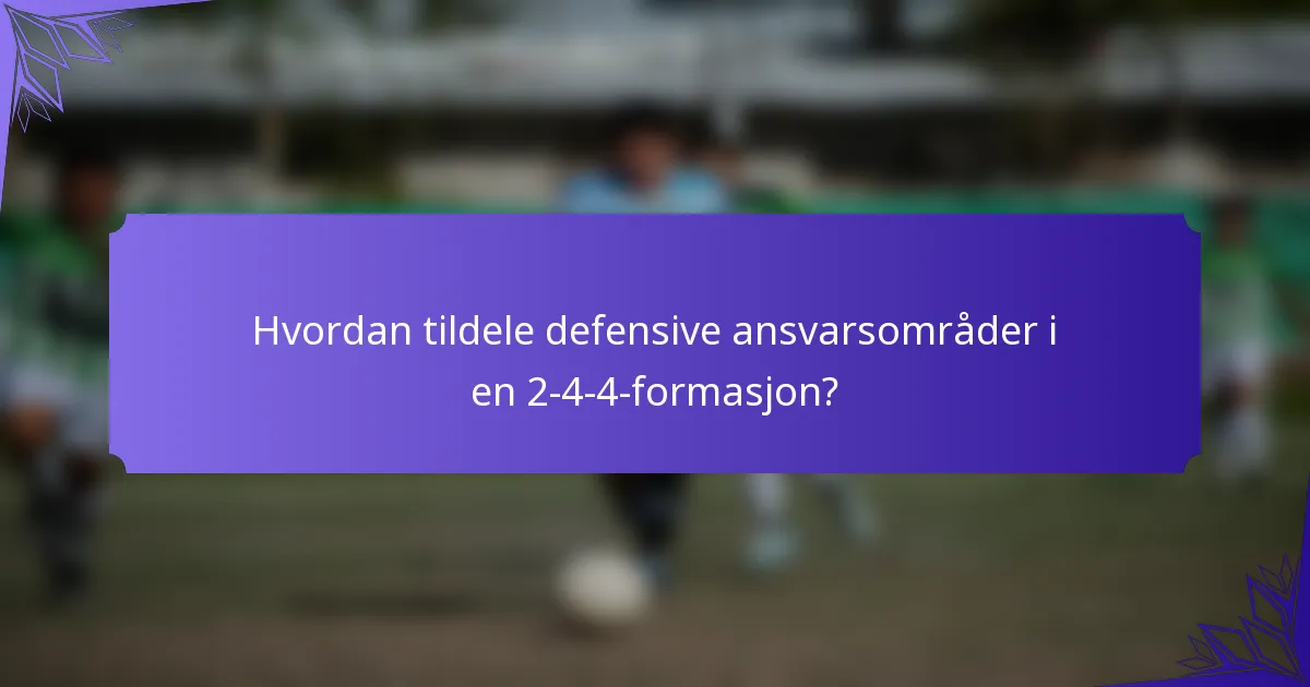 Hvordan tildele defensive ansvarsområder i en 2-4-4-formasjon?