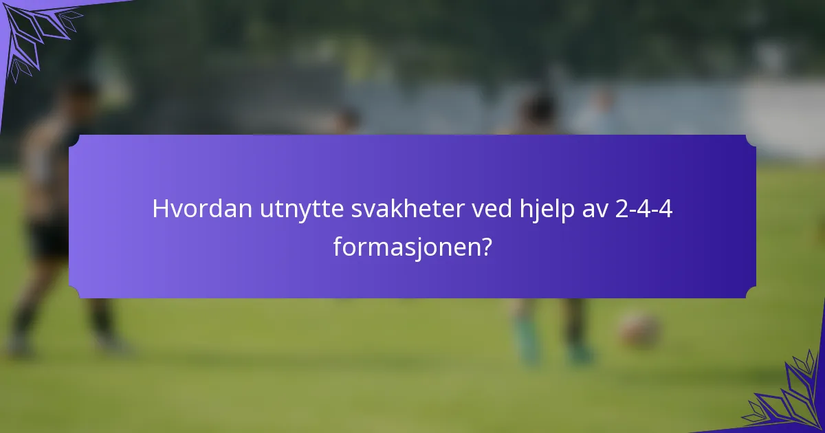 Hvordan utnytte svakheter ved hjelp av 2-4-4 formasjonen?