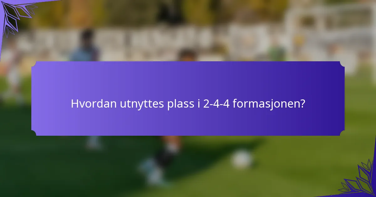 Hvordan utnyttes plass i 2-4-4 formasjonen?